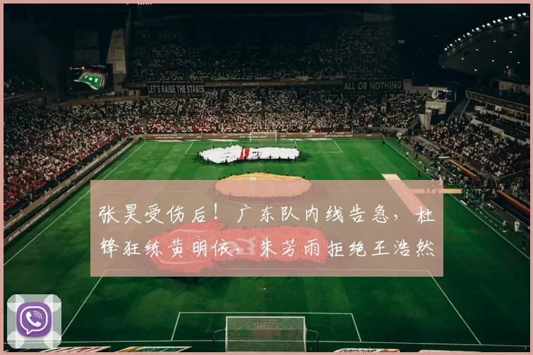 张昊受伤后！广东队内线告急，杜锋狂练黄明依，朱芳雨拒绝王浩然