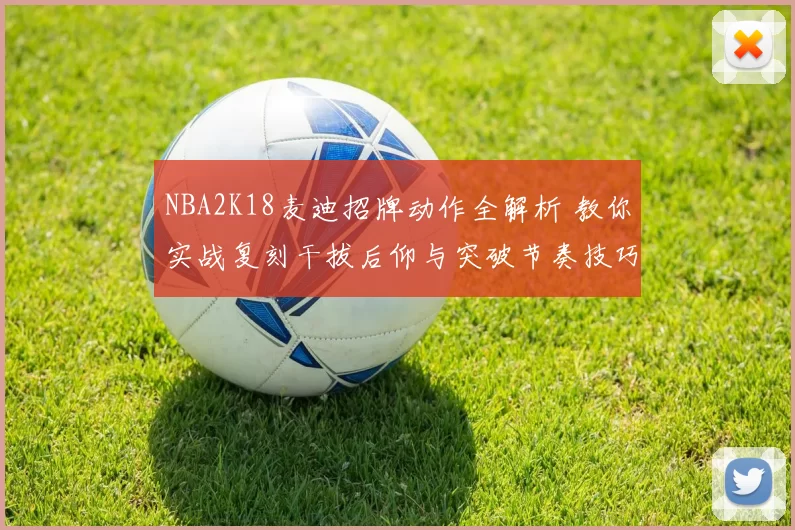NBA2K18麦迪招牌动作全解析 教你实战复刻干拔后仰与突破节奏技巧