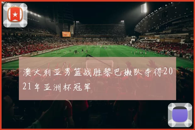 澳大利亚男篮战胜黎巴嫩队夺得2021年亚洲杯冠军