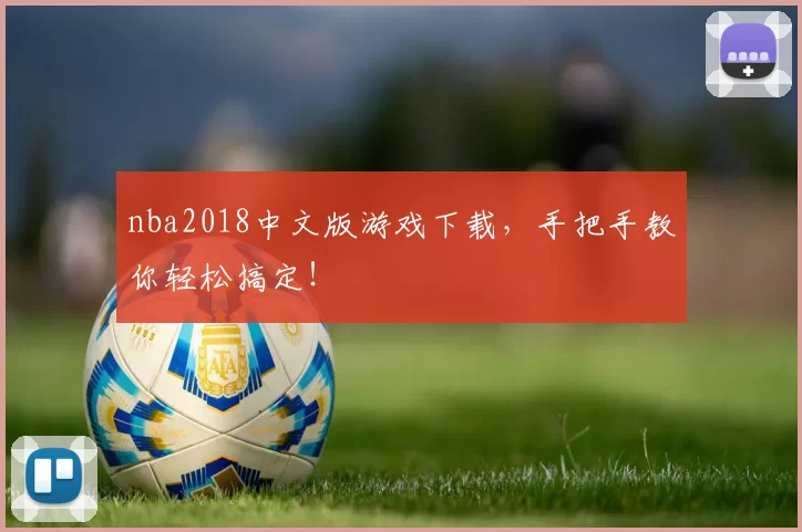 nba2018中文版游戏下载，手把手教你轻松搞定！