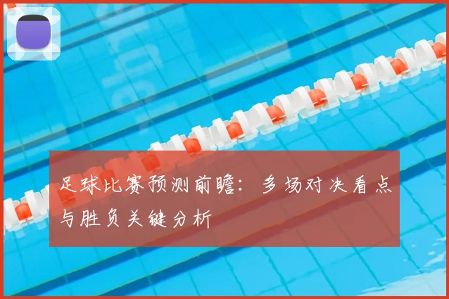 足球比赛预测前瞻：多场对决看点与胜负关键分析